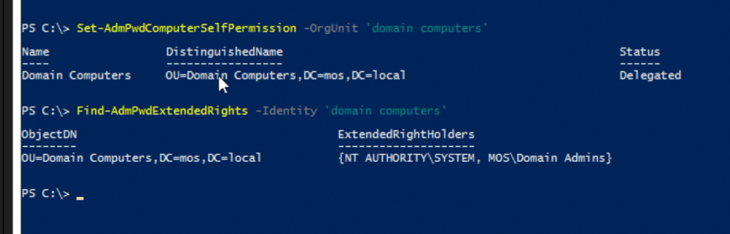 PS Set-AdmPwdComputerSeIfPermission 
Name 
Domain Computers 
Di sti ngui shedName 
OU=Domai Computers , 
-OrgLInit 
DC-mos , DC 
' domain computers 
—local 
PS Find—AdmPwdExtendedRights -Identity 'domain computers ' 
Obj ectDN 
OU=Domain Computers, DC—mos , DC—local 
ExtendedRightH01ders 
{NT AUTHORITY\SYSTEM , 
Status 
Del egated 
MOS\Domain Admins} 