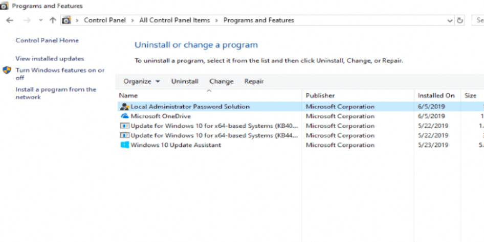 Programs and F 
•t• Control Pane/ All Control Panel hems Programs and Features 
uninstall or change a program 
TO uninstall a program. select it from the Est and then click Uninst•u Change. or Repair. 
View updates 
Turn Windows features on Of 
a program the 
Organize UninstaU Change 
Local Administrator 
Windows 
Windows O Update Assistant 
Publisher 
Microsoft 
Microsoft 
Microsoft on 
Installed On 
6.'5'2019 
5/22/2019 
922/2019 
5,'23/2019 
Size 